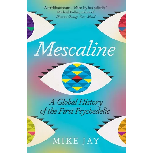 Mescaline: A Global History of the First Psychedelic