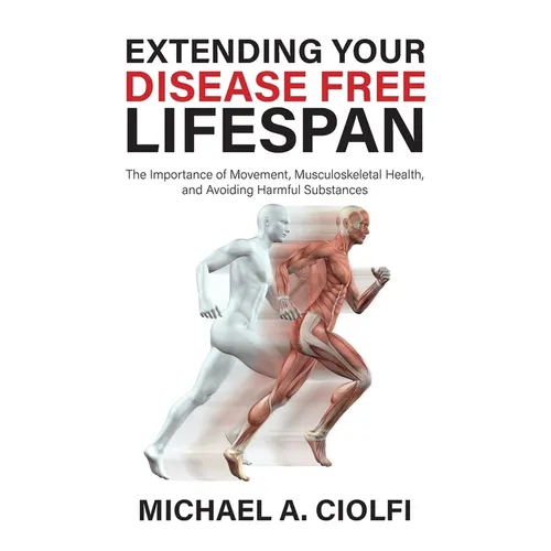 Extending Your Disease Free Lifespan: The Importance of Movement, Musculoskeletal Health, and Avoiding Harmful Substances
