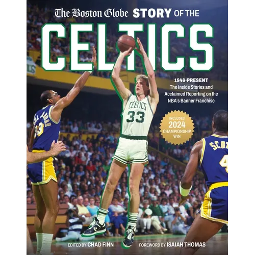 The Boston Globe Story of the Celtics: 1946-Present: The Inside Stories and Acclaimed Reporting on the Nba's Banner Franchise