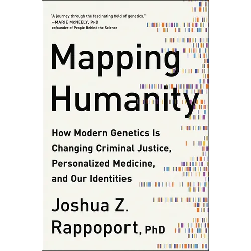 Mapping Humanity: How Modern Genetics Is Changing Criminal Justice, Personalized Medicine, and Our Identities