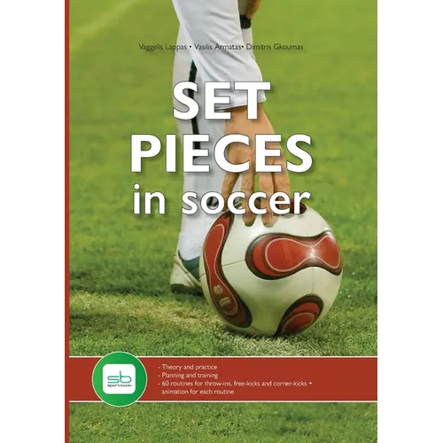 Set Pieces in Soccer: - Theory and practice - Planning and training - 60 routines for throw-ins, free-kicks and corner-kicks
