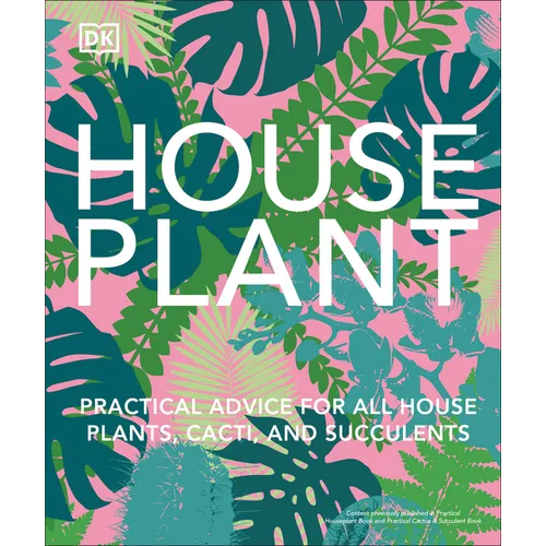 Houseplant: Practical Advice for All Houseplants, Cacti, and Succulents