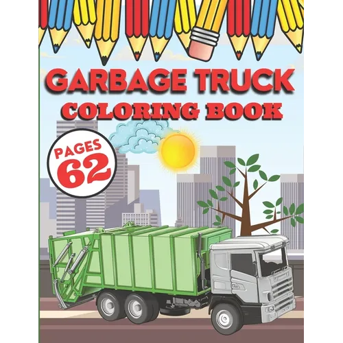 Garbage Truck Coloring Book: My First Big Activity Books of Trucks - Various Skill Levels - for All Kids, Toddlers and Preschoolers who Love Ecolog