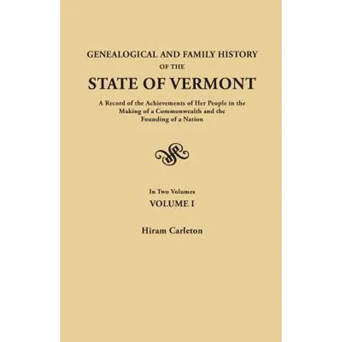 Genealogical and Family History of the State of Vermont. a Record of the Achievements of Her People in the Making of a Commonwealth and the Founding o