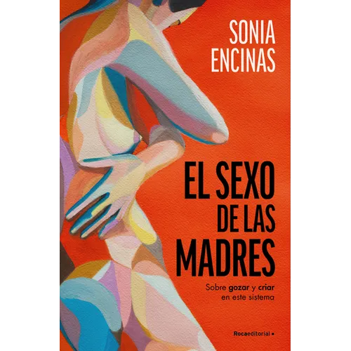 El Sexo de Las Madres. Sobre Gozar Y Criar En Este Sistema / Mothers and Sex