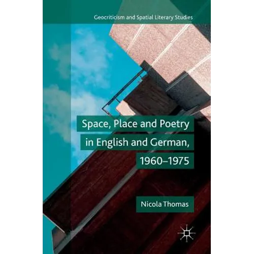 Space, Place and Poetry in English and German, 1960-1975