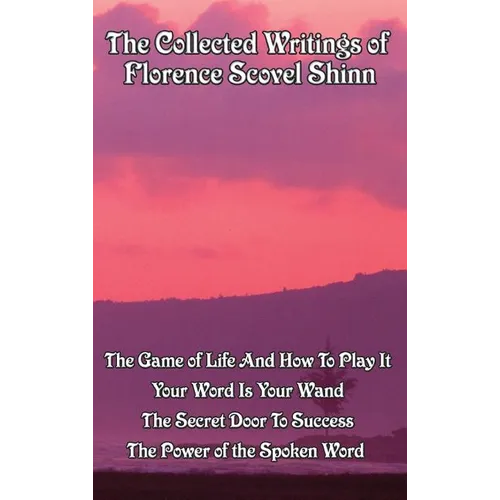 The Collected Writings of Florence Scovel Shinn: A New Thought Omnibus