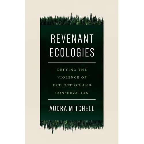 Revenant Ecologies: Defying the Violence of Extinction and Conservation