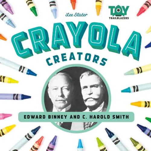 Crayola Creators: Edwin Binney and C. Harold Smith: Edwin Binney and C. Harold Smith