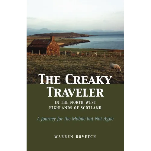 The Creaky Traveler in the North West Highlands of Scotland: A Journey for the Mobile But Not Agile