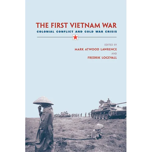 The First Vietnam War: Colonial Conflict and Cold War Crisis