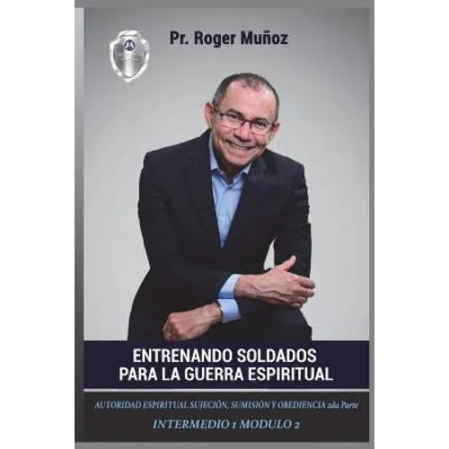 Entrenando Soldados Para La Guerra Espiritual - Nivel Intermedio 1 Unidad 2: Autoridad Espiritual Sujecion, Sumision y Obediencia. Parte 2