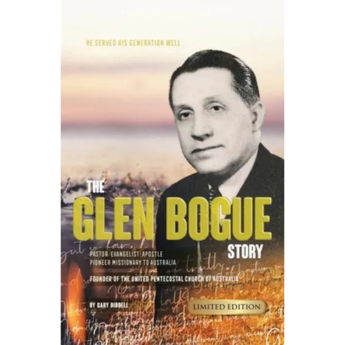 The Glen Bogue Story: Founder of the United Pentecostal Church of Australia