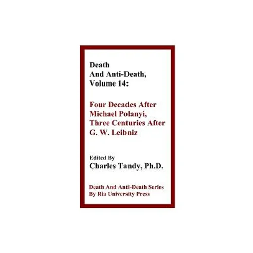 Death And Anti-Death, Volume 14: Four Decades After Michael Polanyi, Three Centuries After G. W. Leibniz