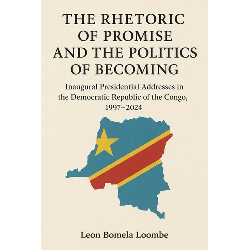 The Rhetoric of Promise and the Politics of Becoming: Inaugural Presidential Addresses in the Democratic Republic of the Congo, 1997-2024
