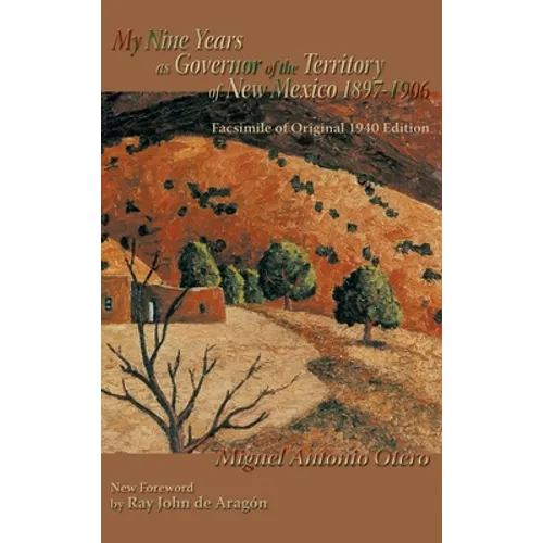 My Nine Years as Governor of the Territory of New Mexico, 1897-1906: Facsimile of Original 1940 Edition; New Foreword by Ray John de Aragon