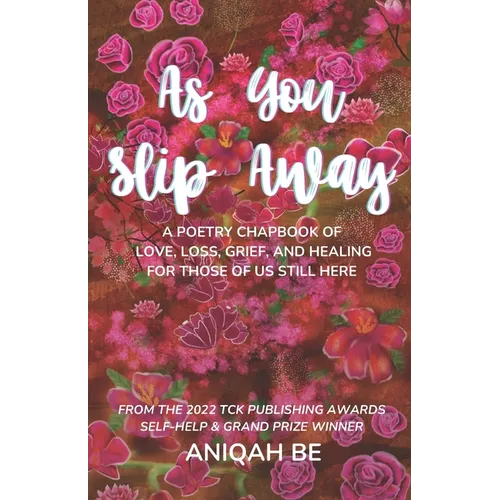 As You Slip Away: A Poetry Chapbook of Love, Loss, Grief & Healing, For Those of Us Still Here