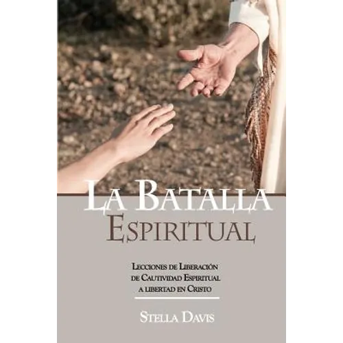 La Batalla Espiritual: Lecciones de Liberacion de Cautividad Espiritual a Libertad en Cristo