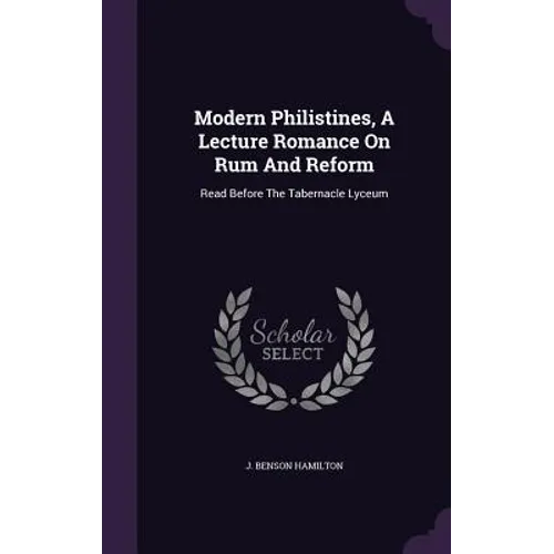 Modern Philistines, A Lecture Romance On Rum And Reform: Read Before The Tabernacle Lyceum