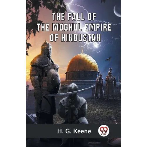 The Fall Of The Moghul Empire Of Hindustan