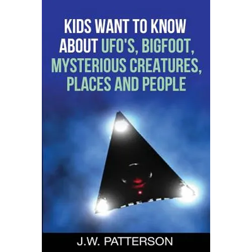 Kids Want to Know About: UFO's, Bigfoot, Mysterious Creatures, Mysterious Places, Mysterious People