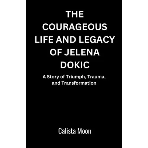 The Courageous Life and Legacy of Jelena Dokic: A Story of Triumph, Trauma, and Transformation