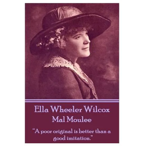 Ella Wheeler Wilcox's Mal Moulee: "A poor original is better than a good imitation."