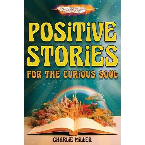 Positive Stories for the Curious Soul: A Collection of Uplifting & Feel-Good Stories To Bring You Happiness, Joy and Laughter [Large Print]