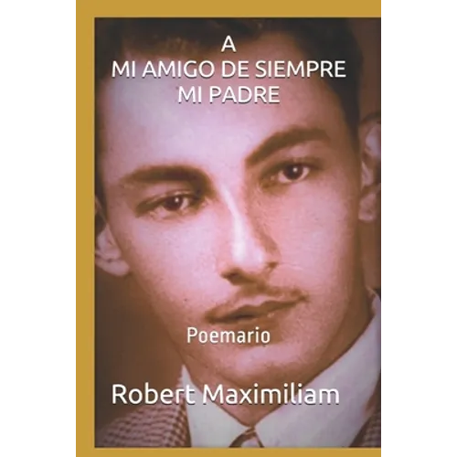 A Mi Amigo de Siempre, Mi Padre.: Poemario