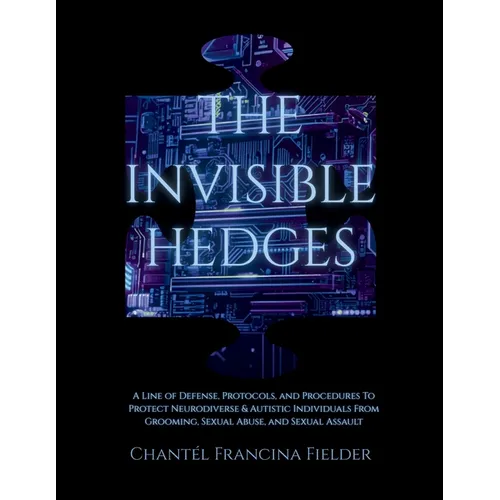 The Invisible Hedges: A Line of Defense, Protocols, and Procedures To Protect Neurodiverse & Autistic Individuals From Grooming, Sexual Abuse, and Sex