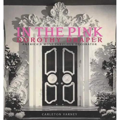 In the Pink: Dorothy Draper America's Most Fabulous Decorator