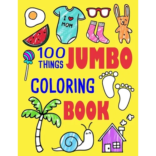 100 Things Jumbo Coloring Book: Jumbo Coloring Books For Toddlers ages 1-3, 2-4 Great Gift Idea for Preschool Boys & Girls With Lots Of Adorable Image