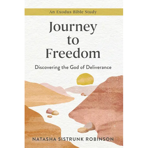 Journey to Freedom: Discovering the God of Deliverance, an Exodus Bible Study