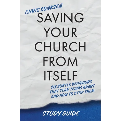 Saving Your Church From Itself - Study Guide: Six Subtle Behaviors That Tear Teams Apart and How To Stop Them
