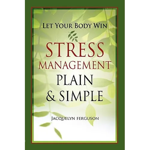 Let Your Body Win - Stress Management Plain & Simple