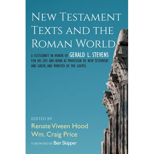 New Testament Texts and the Roman World: A Festschrift in Honor of Gerald L. Stevens for His Life and Work as Professor of New Testament and Greek, an