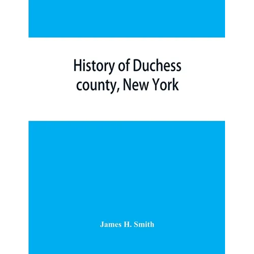 History of Duchess county, New York: with illustrations and biographical sketches of some of its prominent men and pioneers
