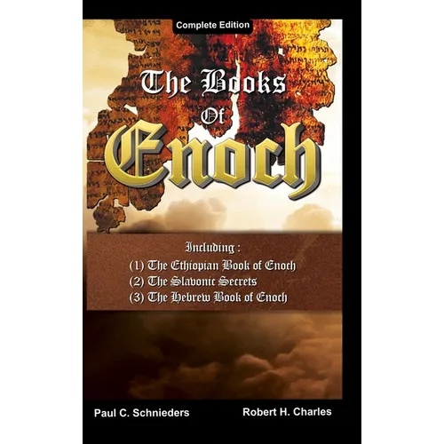 The Books of Enoch: Complete edition: Including (1) The Ethiopian Book of Enoch, (2) The Slavonic Secrets and (3) The Hebrew Book of Enoch