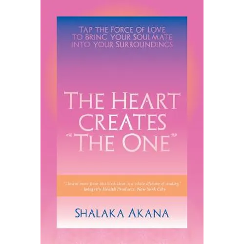 The Heart Creates "The One": Tap the Force of Love to Bring your Soulmate into your Surroundings
