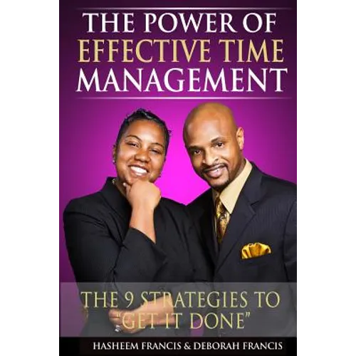 The Power of Effective Time Management: The 9 Strategies To Get It Done