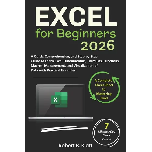 Excel for Beginners: A Quick, Comprehensive, and Step-by-Step Guide to Learn Excel Fundamentals, Formulas, Functions, Macros, Management, and Visualiz