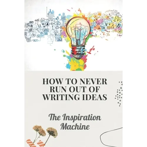 How To Never Run Out Of Writing Ideas: The Inspiration Machine: What Is Creative Development