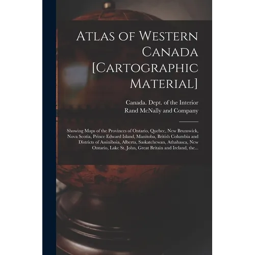 Atlas of Western Canada [cartographic Material]: Showing Maps of the Provinces of Ontario, Quebec, New Brunswick, Nova Scotia, Prince Edward Island, M
