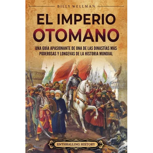 El Imperio otomano: Una guía apasionante de una de las dinastías más poderosas y longevas de la historia mundial
