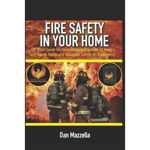 Fire Safety In Your Home: A Short Guide On Incorporating Practices To Keep Your Family, Home and Valuables Safe In An Emergency