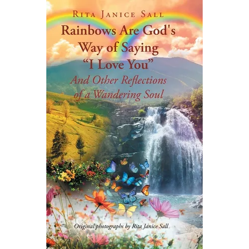 Rainbows are God's Way of Saying "I Love You" And Other Reflections of a Wandering Soul
