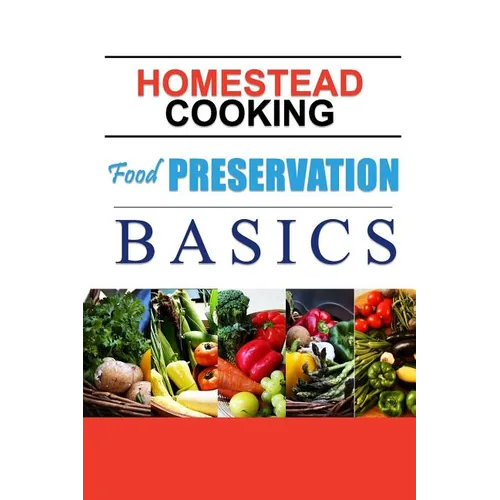 Homestead Cooking: Food Preservation Basics: Backyard homestead, how to eat what you grow