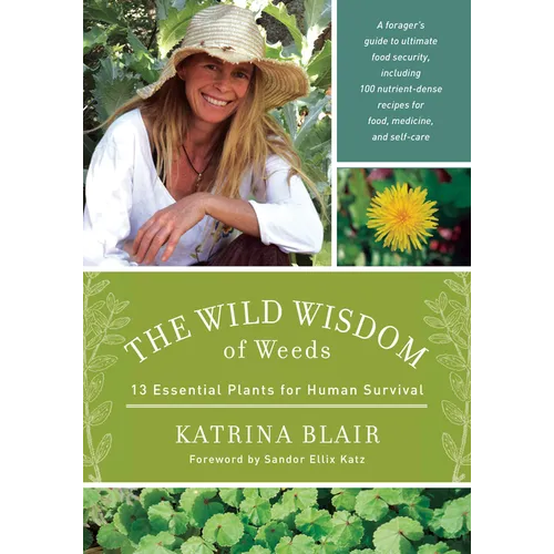 The Wild Wisdom of Weeds: 13 Essential Plants for Human Survival