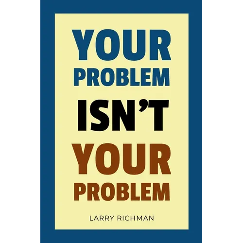 Your Problem Isn't Your Problem