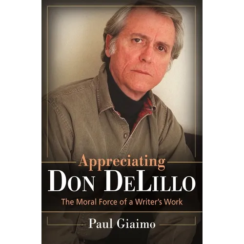 Appreciating Don Delillo: The Moral Force of a Writer's Work
